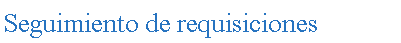 Cuadro de texto: Seguimiento de requisiciones