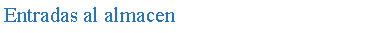 Cuadro de texto: Entradas al almacen