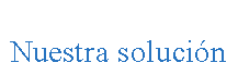 Cuadro de texto: Nuestra soluci�n
