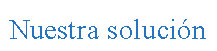 Cuadro de texto: Nuestra soluci�n