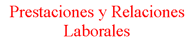 Cuadro de texto: Prestaciones y Relaciones Laborales