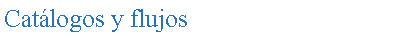 Cuadro de texto: Cat�logos y flujos