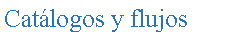 Cuadro de texto: Cat�logos y flujos